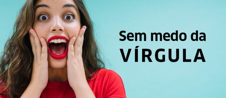 Sem medo da vírgula